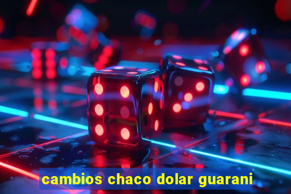 cambios chaco dolar guarani